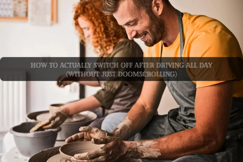 How to Actually Switch Off After Driving All Day (Without Just Doomscrolling)