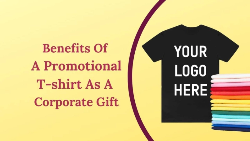 What Are The Benefits Of A Promotional T-shirt As A Corporate Gift?