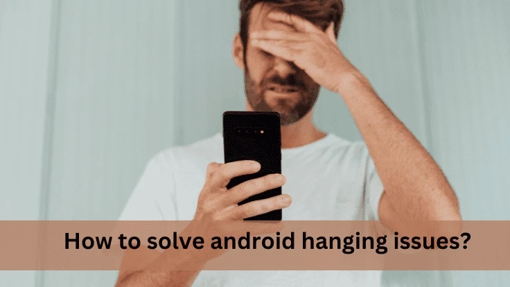 How to solve android hanging issues?