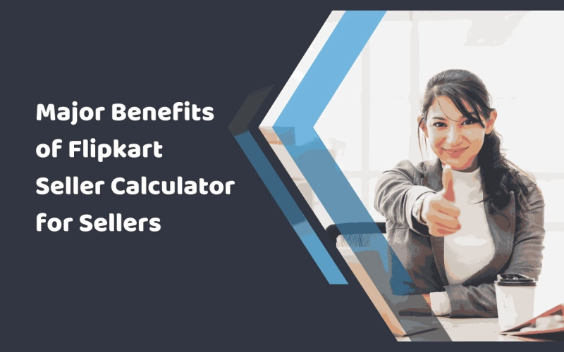 Major Benefits of Flipkart Seller Calculator for Sellers