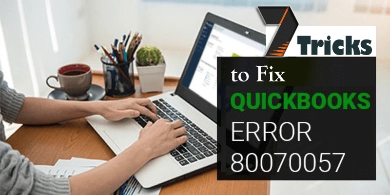 Fix QuickBooks error code 80070057 in June 2022