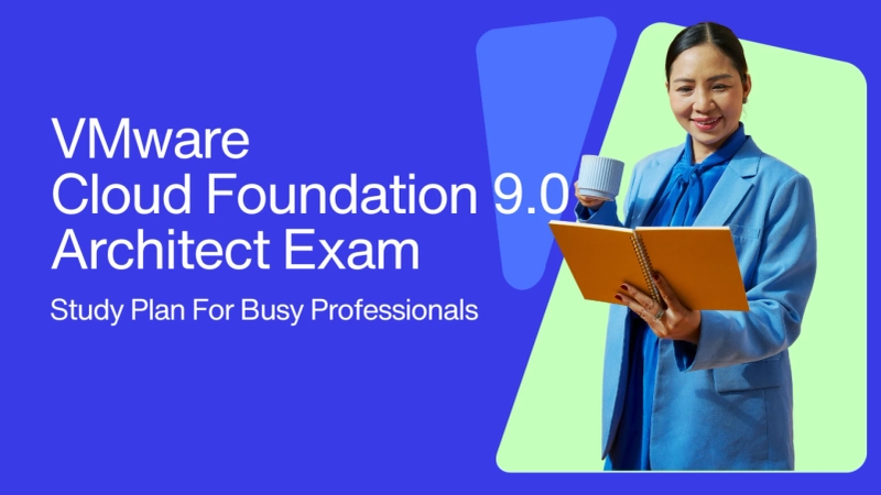 VMware Cloud Foundation 9.0 Architect Exam Study Plan for Busy Professionals