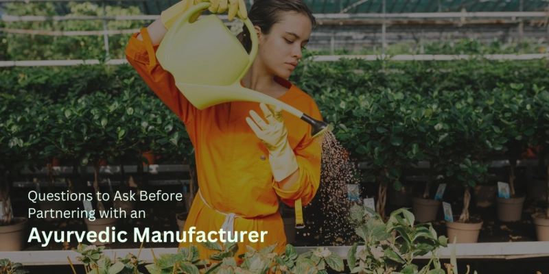 Questions to Ask Before Partnering with an Ayurvedic Manufacturer