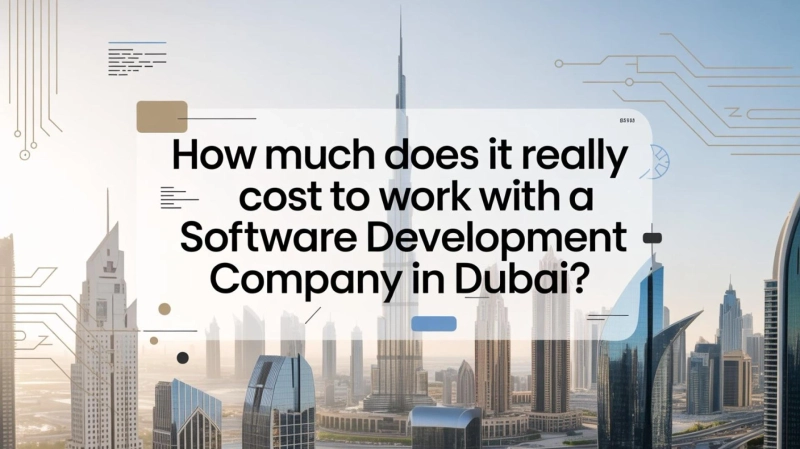 How Much Does It Really Cost to Work with a Software Development Company in Dubai?