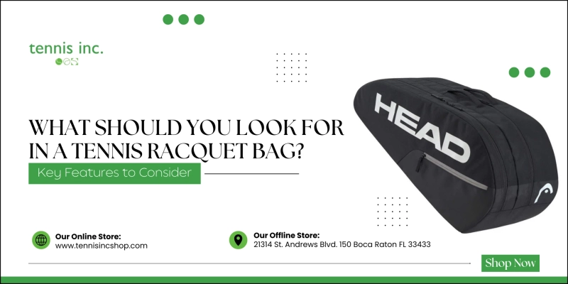 What Should You Look for in a Tennis Racquet Bag? Key Features to Consider