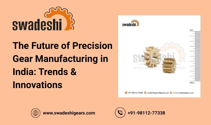 The Future of Precision Gear Manufacturing in India: Trends & Innovations