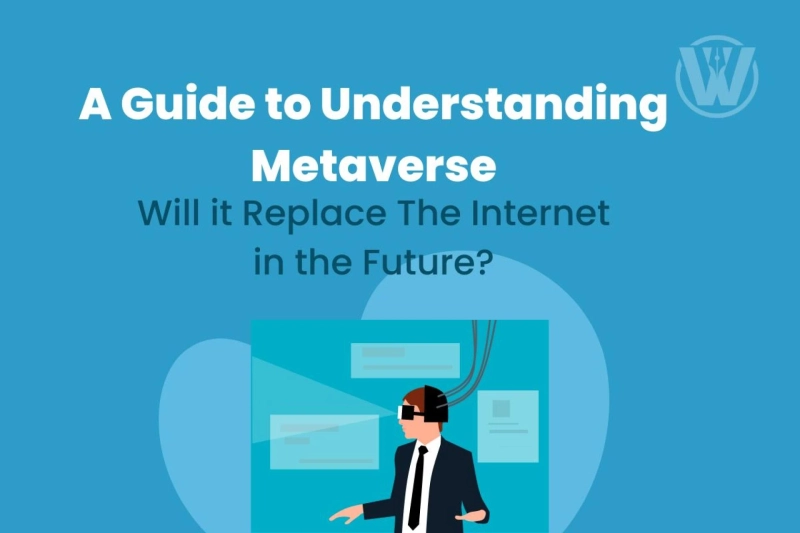 A Guide to Understanding Metaverse: Will it Replace The Internet in the Future?