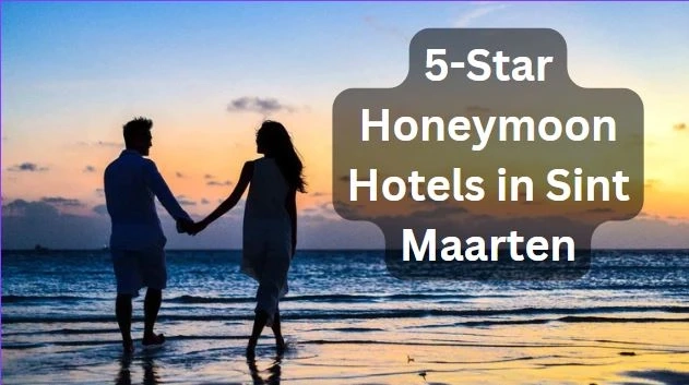 Romantic 5-Star Honeymoon Hotels in Sint Maarten