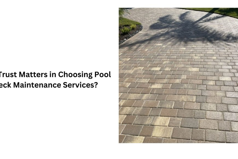 Why Trust Matters in Choosing Pool Deck Maintenance Services?