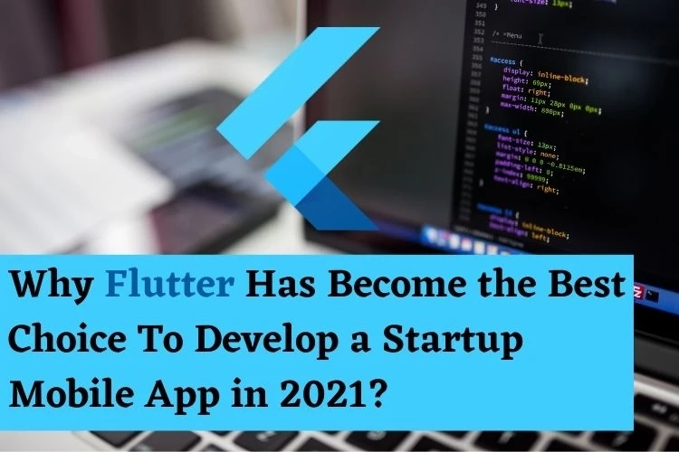 Why Flutter Has Become the Best Choice To Develop a Startup Mobile App in 2021?