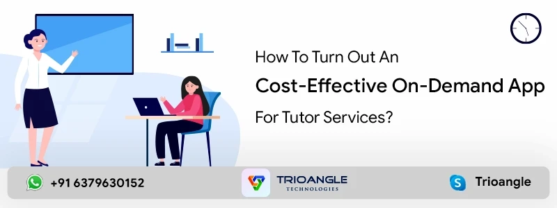 How To Turn Out An Cost-Effective On-Demand App For Tutor Services?