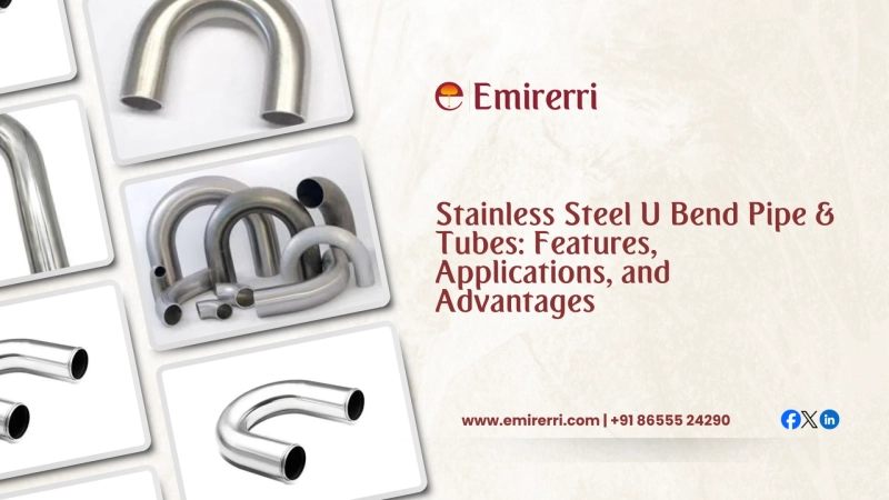 Stainless Steel U Bend Pipe & Tubes: Features, Applications, and Advantages