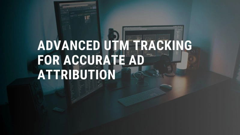 Advanced UTM Tracking for Accurate Ad Attribution
