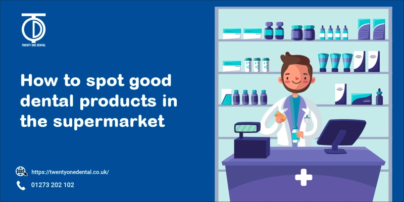 How to Spot Good Dental Products in the Supermarket | TwentyOne Dental
