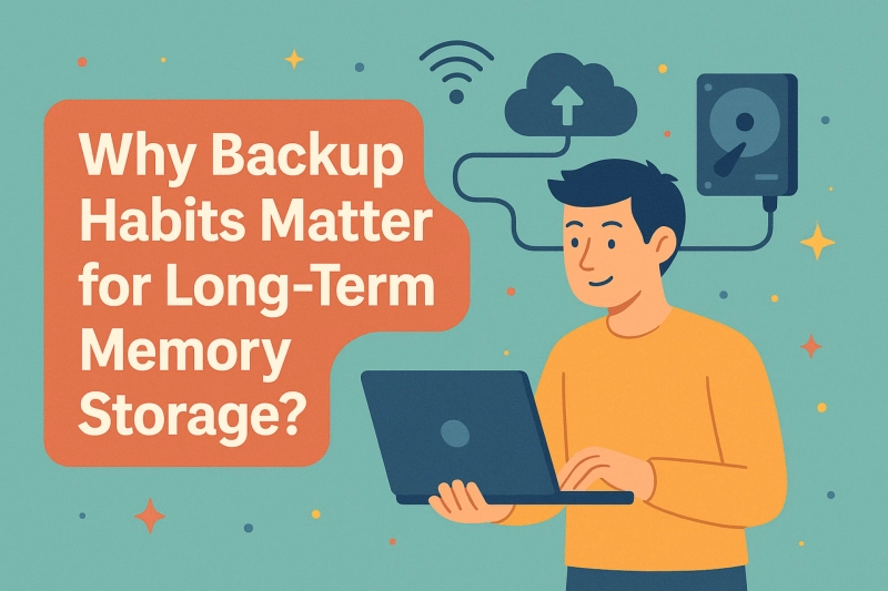 Why Backup Habits Matter for Long-Term Memory Storage?