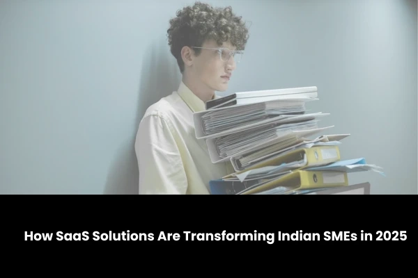How SaaS Solutions Are Transforming Indian SMEs in 2025