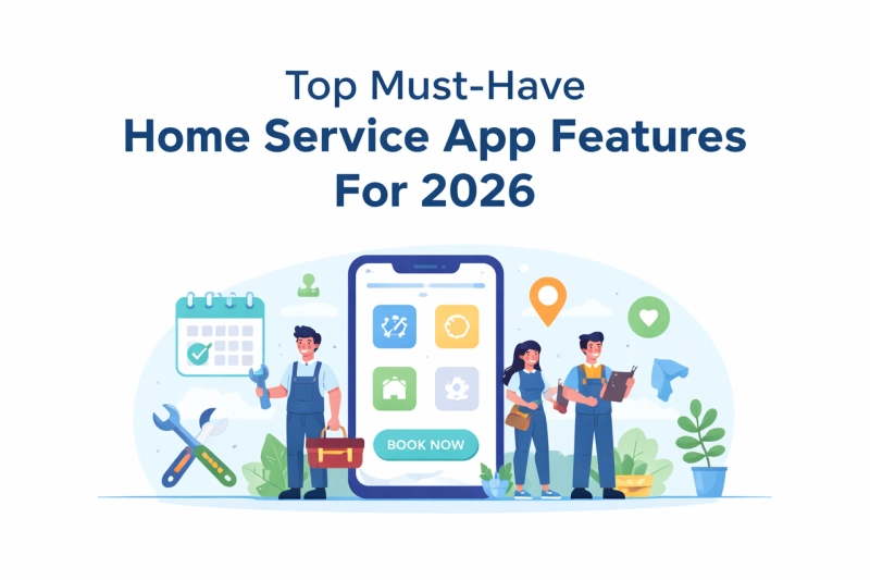 Top Must-Have Home Service App Features For 2026