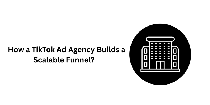How a TikTok Ad Agency Builds a Scalable Funnel?