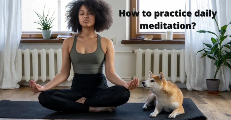 How to practice daily meditation?