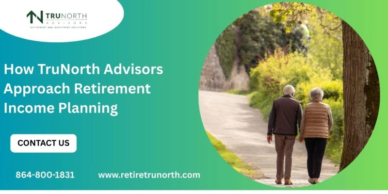 How TruNorth Advisors Approach Retirement Income Planning