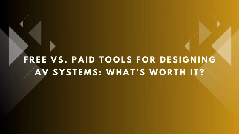 Free vs. Paid Tools for Designing AV Systems: What’s Worth It?