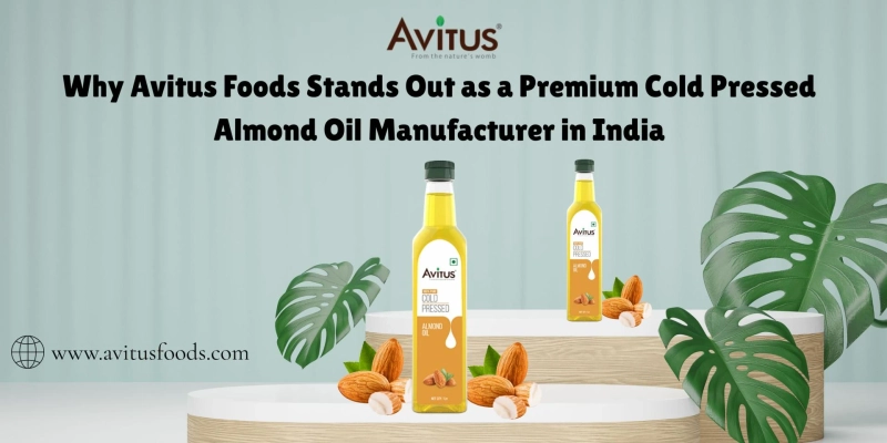 Why Avitus Foods Stands Out as a Premium Cold Pressed Almond Oil Manufacturer in India