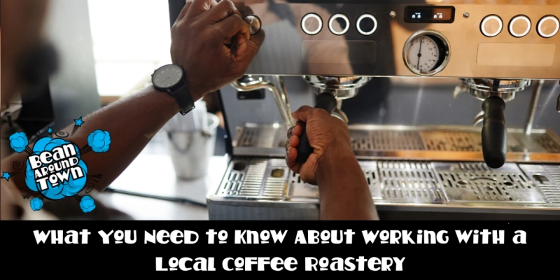 What You Need to Know About Working With a Local Coffee Roastery