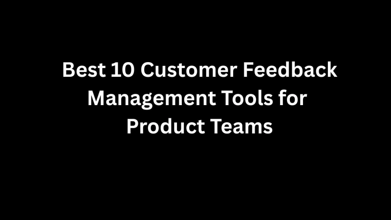 Best 10 Customer Feedback Management Tools for Product Teams
