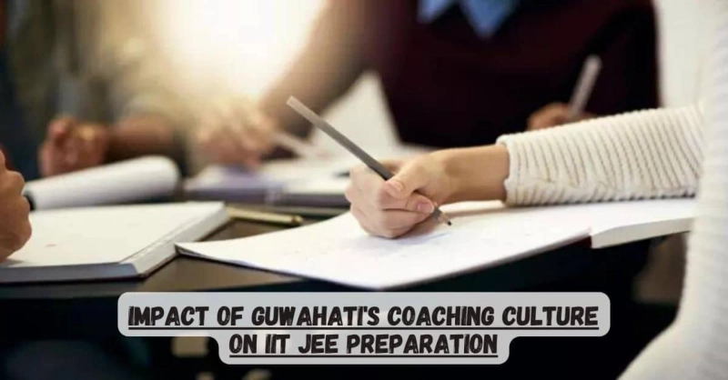 Impact of Guwahati's Coaching Culture on IIT JEE Preparation
