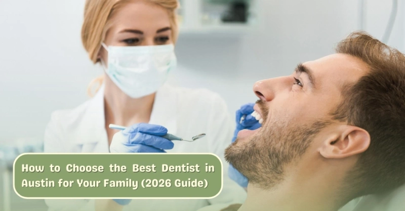 How to Choose the Best Dentist in Austin for Your Family (2026 Guide)