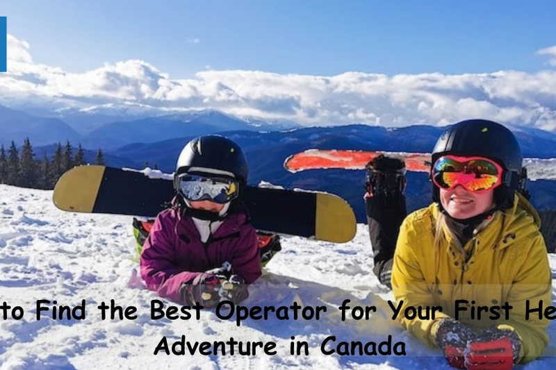 How to Find the Best Operator for Your First Heli Ski Adventure in Canada