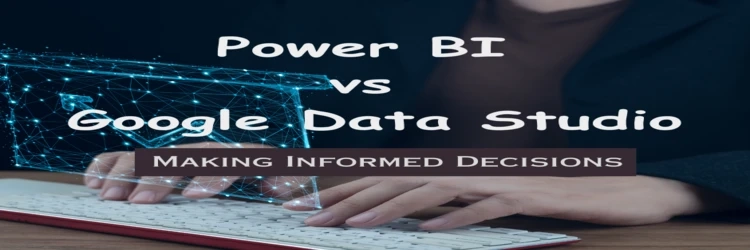 Power BI vs Google Data Studio: Making Informed Decisions