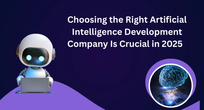 Why Choosing the Right Artificial Intelligence Development Company Is Crucial in 2025  