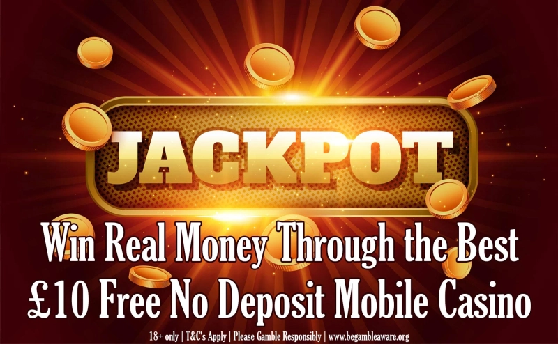 Win Real Money Through the Best £10 Free No Deposit Mobile Casino