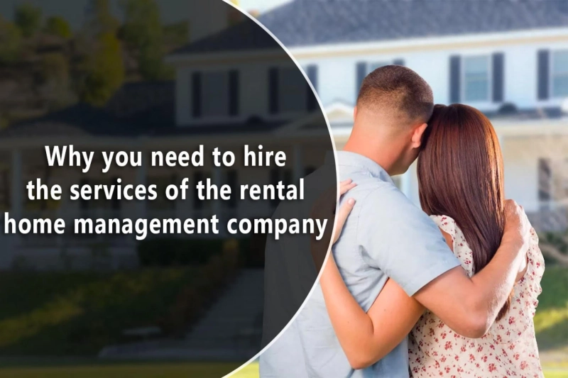 Why you need to hire the services of the rental home management company