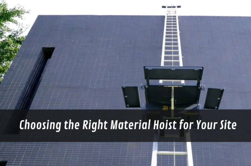 Choosing the Right Material Hoist for Your Site