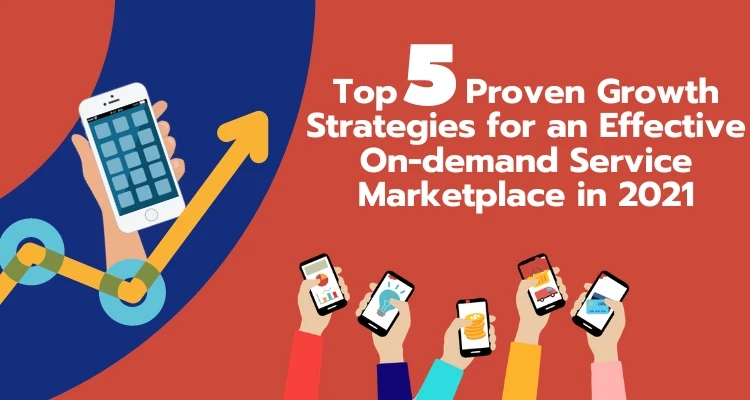 Top 5 Proven Growth Strategies for an Effective On-demand Service Marketplace in 2021