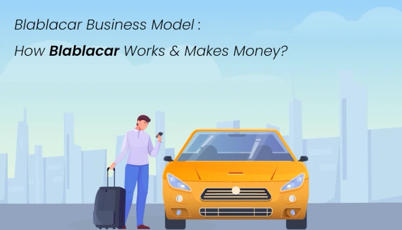 BlaBlaCar Business Model: How BlaBlaCar Works & Makes Money?