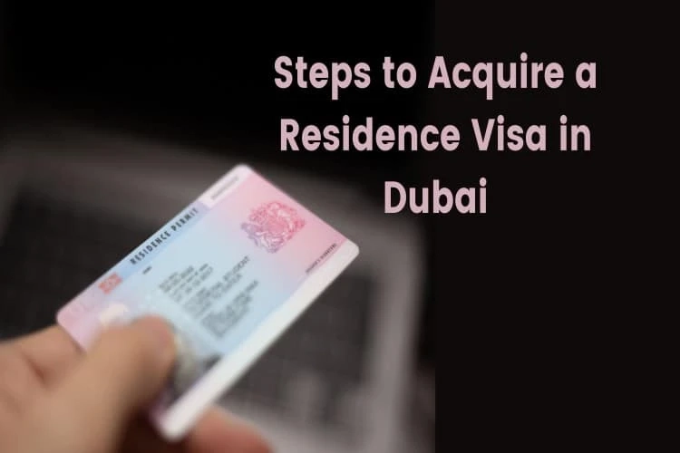 Steps to Acquire a Residence Visa in Dubai