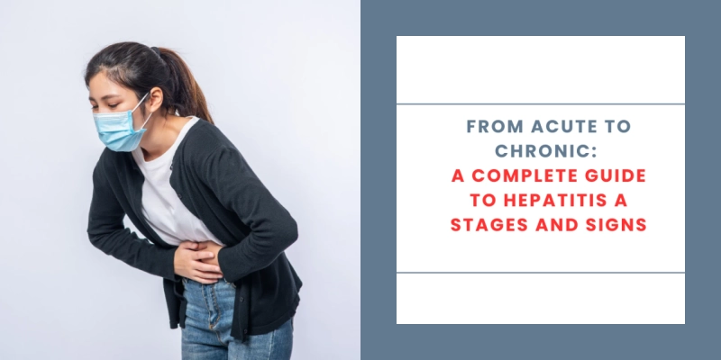 From Acute to Chronic: A Complete Guide to Hepatitis A Stages and Signs