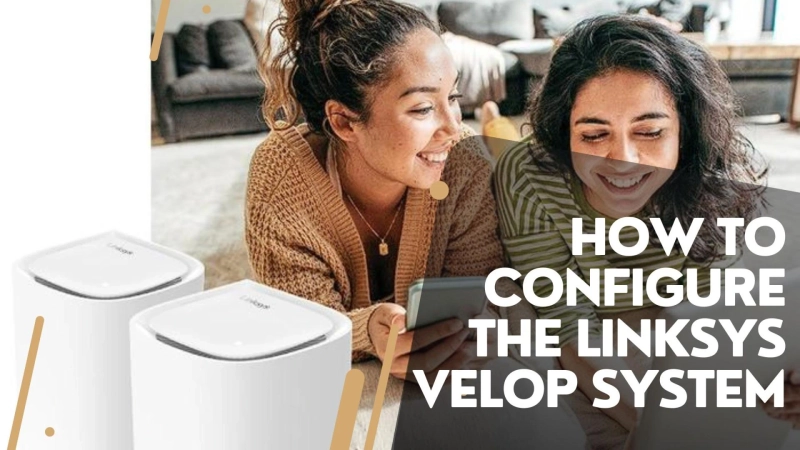 How to Install and Configure Your Linksys Velop System
