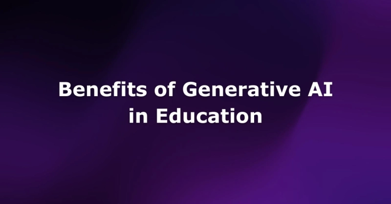 8 Powerful Benefits of Generative AI in Education