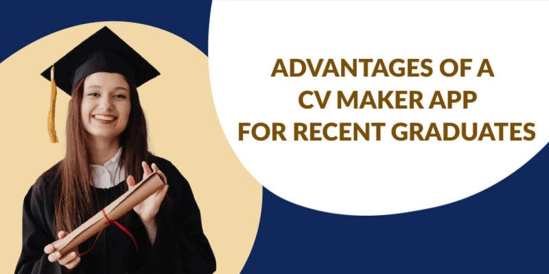 Advantages of a CV Maker App for Recent Graduates