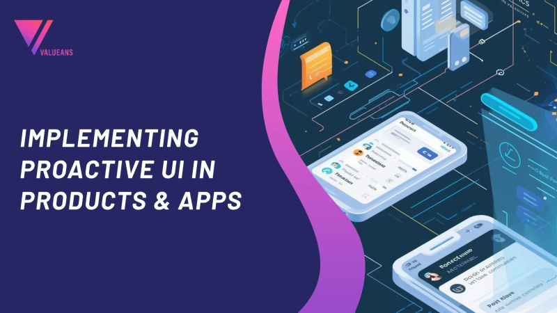 Implementing Proactive UI in Products & Apps: Anticipating the User's Next Move