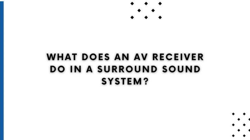 What Does an AV Receiver Do in a Surround Sound System?