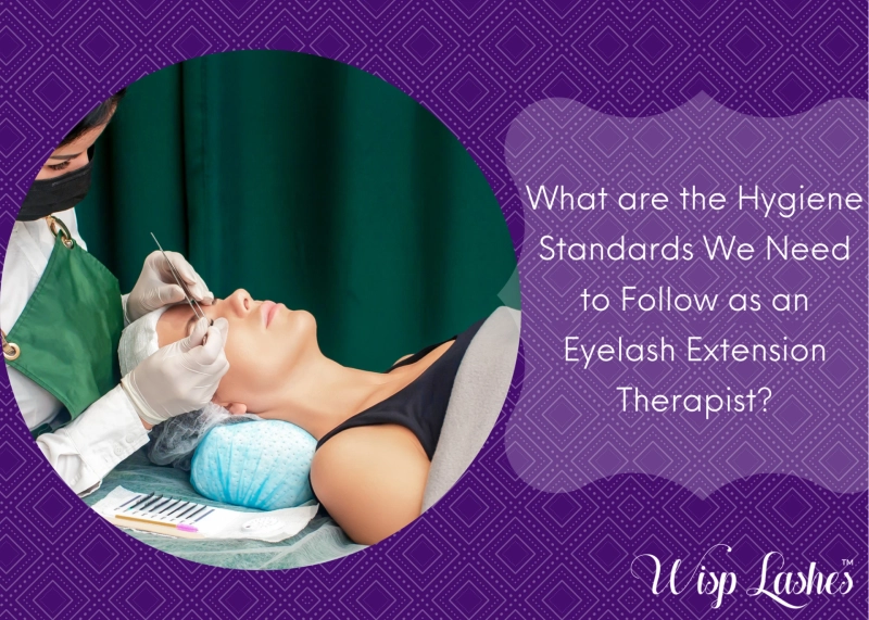 What are the Hygiene Standards We Need to Follow as an Eyelash Extension Therapist?