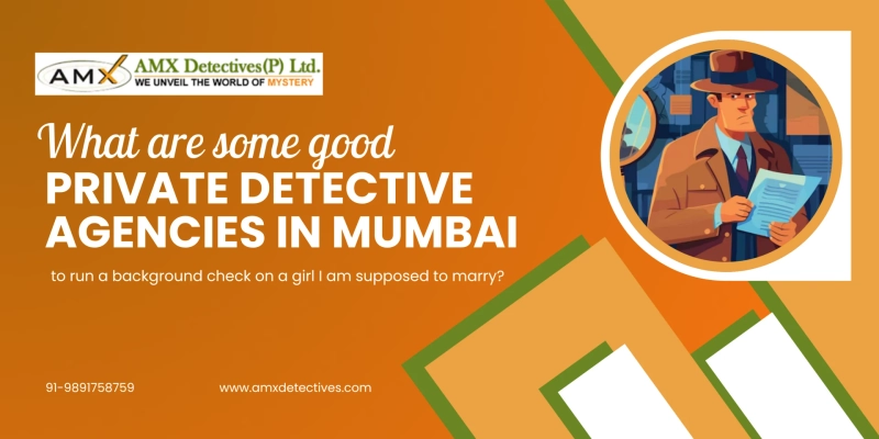 What are some good private detective agencies in Mumbai to run a background check on a girl I am supposed to marry?