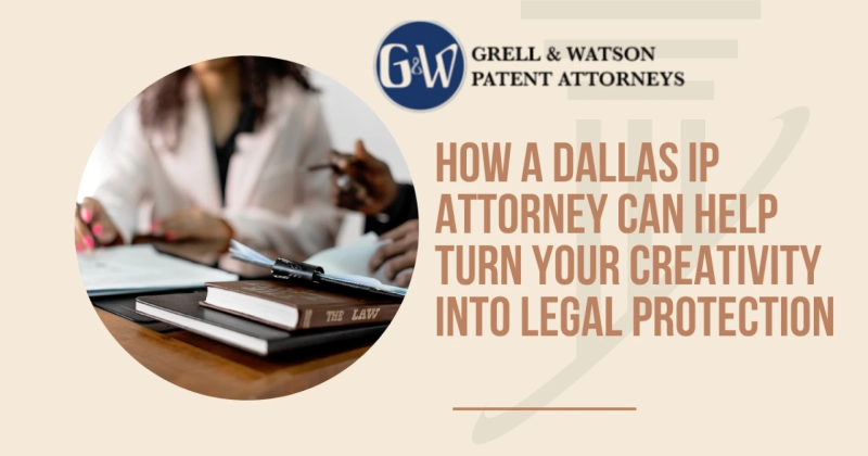How a Dallas IP Attorney Can Help Turn Your Creativity Into Legal Protection