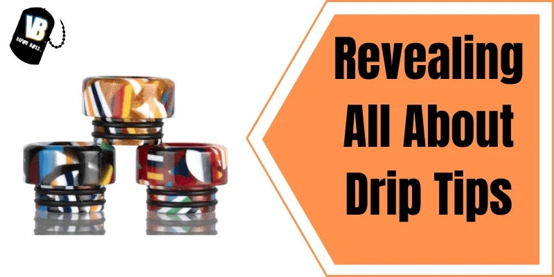 Revealing All About Drip Tips