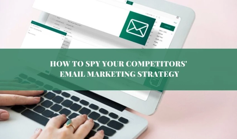 Unveiling Secrets: How to Spy on Your Competitors’ Email Marketing Strategy